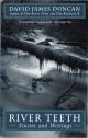 RIVER TEETH: STORIES AND WRITINGS. By David James Duncan.