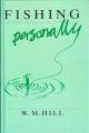 FISHING PERSONALLY. By W.M. Hill.