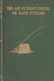 THE ART OF TROUT FISHING ON RAPID STREAMS: with detailed instructions in the art of fishing with the artificial fly, the natural fly, the fern web, beetle, maggot, worm and minnow, both natural and artificial. By H.C. Cutcliffe, F.R.C.S. Fourth edition.