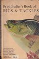 FRED BULLER'S BOOK OF RIGS and TACKLES. By Fred Buller, with contributions by Richard Walker, Fred J Taylor, John Nixon and Michael Prichard. Foreword by Ken Sutton. Paperback edition.