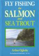 FLY FISHING FOR SALMON AND SEA TROUT. By Arthur Oglesby.