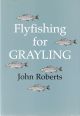 FLY FISHING FOR GRAYLING. By John Roberts.