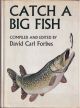 CATCH A BIG FISH. Edited by David Carl Forbes.