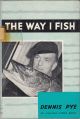 THE WAY I FISH. By Dennis Pye. First edition.