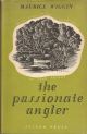 THE PASSIONATE ANGLER. By Maurice Wiggin. First edition.