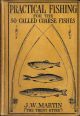 PRACTICAL FISHING FOR THE SO-CALLED COARSE FISHES: A complete guide to every branch of float-fishing, legering, spinning, trolling and line baiting on river, lake and stream. By J.W. Martin 
