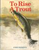 TO RISE A TROUT: DRY-FLY FISHING FOR TROUT ON RIVERS AND STREAMS. By John Roberts.