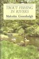 TROUT FISHING IN RIVERS: THE FLY AND ITS PRESENTATION. By Malcolm Greenhalgh.