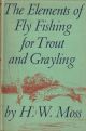 THE ELEMENTS OF FLY FISHING FOR TROUT AND GRAYLING. By H.W. Moss. Illustrated by G. Lawton Moss.