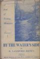 BY THE WATER'S SIDE: A BOOK OF FISHING MEMORIES. By H. Langford Brown. Illustrated with photographs and with drawings by Theodora Brown.