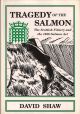 TRAGEDY OF THE SALMON: THE SCOTTISH FISHERY AND THE 1986 SALMON ACT. By David Shaw.