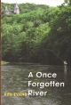 A ONCE FORGOTTEN RIVER. by Ken Evans.