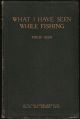WHAT I HAVE SEEN WHILE FISHING. By Philip Geen.