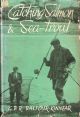 CATCHING SALMON AND SEA-TROUT. By G.P.R. Balfour-Kinnear.