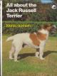 ALL ABOUT THE JACK RUSSELL TERRIER. By Mona Huxham. The 'All About' series.