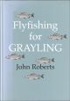 FLY FISHING FOR GRAYLING. By John Roberts.