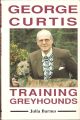 GEORGE CURTIS: TRAINING GREYHOUNDS. By Julia Barnes.