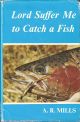 LORD SUFFER ME TO CATCH A FISH. By A.R. Mills. Illustrated by A.S. Paterson.