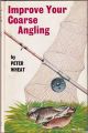 IMPROVE YOUR COARSE ANGLING: A PRACTICAL GUIDE BY PETER WHEAT. Illustrated by Baz East.
