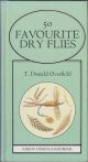 FIFTY FAVOURITE DRY FLIES. By T. Donald Overfield.