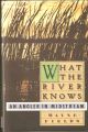 WHAT THE RIVER KNOWS: AN ANGLER IN MIDSTREAM. By Wayne Fields.