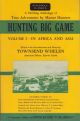 HUNTING BIG GAME: AN ANTHOLOGY OF TRUE AND THRILLING ADVENTURE. VOLUME I. AFRICA AND ASIA. Edited with introductions and notes by Townsend Whelen.