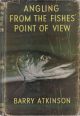 ANGLING FROM THE FISHES' POINT OF VIEW. By Barry Atkinson.