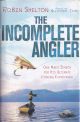 THE INCOMPLETE ANGLER: ONE MAN'S SEARCH FOR HIS ULTIMATE FISHING EXPERIENCE. By Robin Shelton.