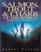 SALMON, TROUT and CHARR OF THE WORLD: A FISHERMAN'S NATURAL HISTORY. By Rupert Watson.