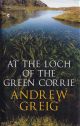 AT THE LOCH OF THE GREEN CORRIE. By Andrew Greig. First edition.