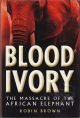 BLOOD IVORY: THE MASSACRE OF THE AFRICAN ELEPHANT. By Robin Brown.