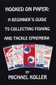 HOOKED ON PAPER: A beginner's guide to collecting fishing and tackle ephemera. By Michael Koller.
