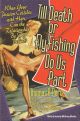 TILL DEATH OR FLY FISHING DO US PART: WHEN YOUR PASSION COLLIDES WITH HERS, CAN THE RELATIONSHIP LAST? By Thomas R. Pero.