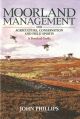 MOORLAND MANAGEMENT: FOR AGRICULTURE, CONSERVATION AND FIELD SPORTS. A PRACTICAL GUIDE. By John Phillips.