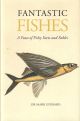 FANTASTIC FISHES: A FEAST OF FISHY FACTS AND FABLES. By Dr Mark Everard.
