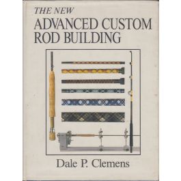 ADVANCED CUSTOM ROD BUILDING. Revised, expanded edition. By Dale P.  Clemens.