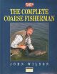 THE COMPLETE COARSE FISHERMAN. In association with Angling Times. By John Wilson.