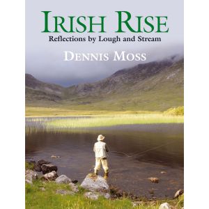 IRISH RISE: REFLECTIONS BY LOUGH AND STREAM. By Dennis Moss.