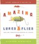 EVERY ANGLER'S GUIDE TO AMAZING LURES AND FLIES: RARE AND FORGOTTEN MASTERPIECES OF FISHING. By Dickson Schneider.