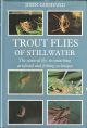 TROUT FLIES OF STILLWATER: THE NATURAL FLY, ITS MATCHING ARTIFICIAL AND FISHING TECHNIQUE. By John Goddard.