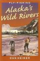 FLY-FISHING ALASKA'S WILD RIVERS. By Dan Heiner.