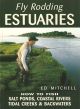FLY RODDING ESTUARIES: HOW TO FISH SALT PONDS, COASTAL RIVERS, TIDAL CREEKS, AND BACKWATERS. By Ed Mitchell.