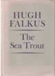 THE SEA TROUT. By Hugh Falkus. First edition thus.