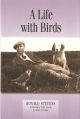 A LIFE WITH BIRDS. By Ronald Stevens with Henry Tyler and other friends.