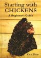 STARTING WITH CHICKENS: A BEGINNER'S GUIDE. By Katie Thear.