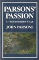 PARSONS' PASSION: A TROUTFISHER'S YEAR. By John Parsons.