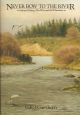 NEVER BOW TO THE RIVER: SALMON FISHING - THE WHY AND THE WHEREFORE. By George Gawthorn.