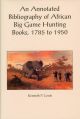AN ANNOTATED BIBLIOGRAPHY OF AFRICAN BIG GAME HUNTING BOOKS, 1785 TO 1950. By Dr. Kenneth P. Czech.