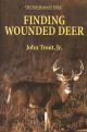 FINDING WOUNDED DEER: TRACKING DEER SHOT WITH BOW OR GUN. By John Trout, Jr.