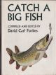 CATCH A BIG FISH. Edited by David Carl Forbes.
